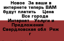 Новое! За ваши в интернете теперь ВАМ! будут платить! › Цена ­ 777 - Все города Интернет » Услуги и Предложения   . Свердловская обл.,Реж г.